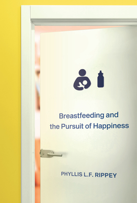 Breastfeeding and the Pursuit of Happiness - Rippey, Phyllis L F