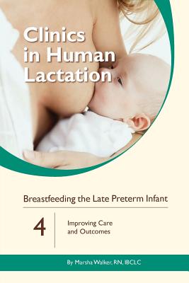 Breastfeeding the Late Preterm Infant: Improving Care and Outcomes - Walker, Marsha