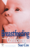 Breastfeeding with Confidence: A Do-it-Yourself Guide - Cox, Sue