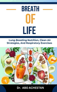 Breath of Life: Lung-Boosting Nutrition, Clean Air Strategies, And Respiratory Exercises