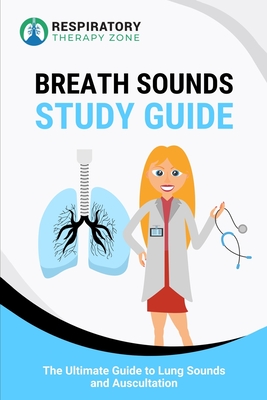 Breath Sounds Study Guide: The Ultimate Guide to Lung Sounds and Auscultation - Lung, Johnny