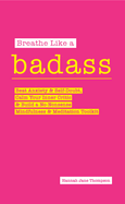 Breathe Like a Badass: Beat Anxiety and Self Doubt, Calm Your Inner Critic & Build a No-Nonsense Mindfulness and Meditation Toolkitme and Build Your No-Nonsense Mindfulness and Meditation Toolkit