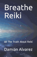 Breathe Reiki: All the Truth about Reiki