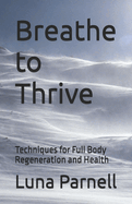 Breathe to Thrive: Techniques for Full Body Regeneration and Health