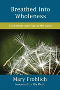 Breathed Into Wholeness: Catholicity and Life in the Spirit