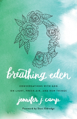 Breathing Eden: Conversations with God on Light, Fresh Air, and New Things - Camp, Jennifer J