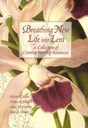 Breathing New Life Into Lent: A Collection of Creative Worship Resources