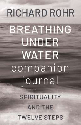 Breathing Under Water Companion Journal: Spirituality and the Twelve Steps - Rohr, Richard