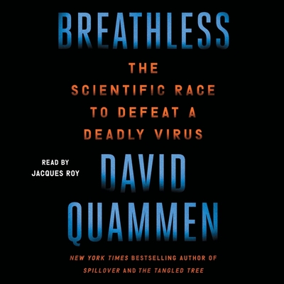Breathless: The Scientific Race to Defeat a Deadly Virus - Quammen, David, and Roy, Jacques (Read by)