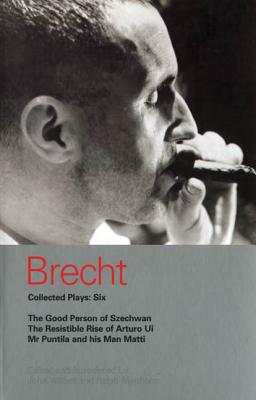 Brecht Collected Plays: 6: Good Person of Szechwan; The Resistible Rise of Arturo Ui; MR Puntila and His Man Matti - Brecht, Bertolt, and Willett, John (Translated by), and Manheim, Ralph (Translated by)