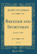 Breeder and Sportsman, Vol. 14: January 5, 1889 (Classic Reprint)