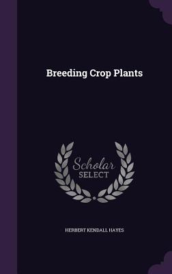 Breeding Crop Plants - Hayes, Herbert Kendall