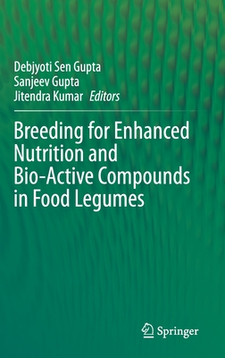 Breeding for Enhanced Nutrition and Bio-Active Compounds in Food Legumes - Gupta, Debjyoti Sen (Editor), and Gupta, Sanjeev (Editor), and Kumar, Jitendra (Editor)