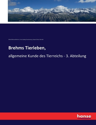 Brehms Tierleben,: allgemeine Kunde des Tierreichs - 3. Abteilung - Taschenberg, Ernst Ludwig, and Brehm, Alfred Edmund, and Schmidt, Eduard Oskar