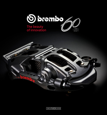 Brembo 60 - 1961 to 2021: The Beauty of Innovation - Borgomeo, Vincenzo, and Clarke, Massimo, and Cocco, Gaetano