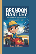 Brendon Hartley: The Little Racer Who Conquered the World's Fastest Tracks (A Biography Book For Kids)