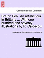 Breton Folk. an Artistic Tour in Brittany ... with One Hundred and Seventy Illustrations by R. Caldecott.