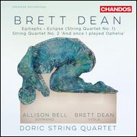 Brett Dean: Epitaphs; Eclipse (String Quartet No. 1); String Quartet No. 2 "And once I played Ophelia" - Allison Bell (soprano); Brett Dean (viola); Doric String Quartet