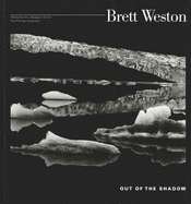 Brett Weston: Out of the Shadow - Phillips Collection, and Weston, Brett, and Phillips, Stephen Bennett
