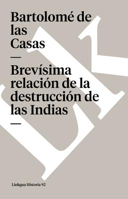 Brev?sima relaci?n de la destrucci?n de las Indias - Casas, Bartolome De Las