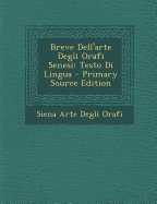 Breve Dell'arte Degli Orafi Senesi: Testo Di Lingua - Primary Source Edition