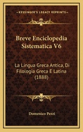 Breve Enciclopedia Sistematica V6: La Lingua Greca Antica, Di Filologia Greca E Latina (1888)