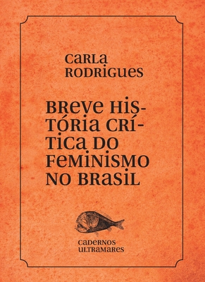 Breve hist?ria do feminismo no Brasil - Rodrigues, Carla