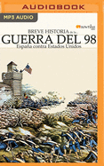 Breve Historia de la Guerra del 98 (Latin American): Espaa Contra Estados Unidos