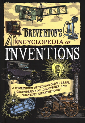 Breverton's Encyclopedia of Inventions: A Compendium of Technological Leaps, Groundbreaking Discoveries, and Scientific Breakthroughs - Breverton, Terry