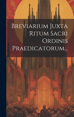 Breviarium Juxta Ritum Sacri Ordinis Praedicatorum... - Anonymous