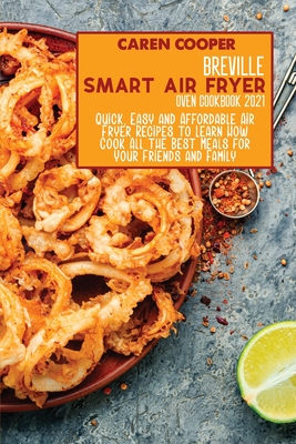 Breville Smart Air Fryer Oven Cookbook 2021: Quick, Easy and Affordable Air Fryer Recipes to Learn How Cook All the Best Meals for Your Friends and Family - Wright, Brittany