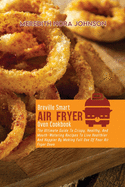 Breville Smart Air Fryer Oven Cookbook: The Ultimate Guide To Crispy, Healthy, And Mouth- Watering Recipes To Live Healthier And Happier By Making Full Use Of Your Air Fryer Oven