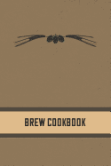 Brew Cookbook: Homebrewing Recipe Notebook and Logbook