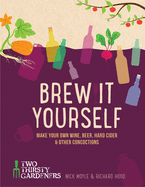 Brew It Yourself: Make Your Own Wine, Beer, Cider & Other Concoctions