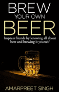 Brew Your Own Beer - The ultimate Beer Brewing Guide