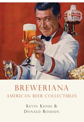 Breweriana: American Beer Collectibles - Kious, Kevin