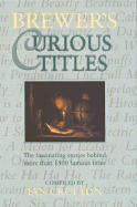 Brewer's Curious Titles: The Fascinating Stories Behind More Than 1500 Famous Titles