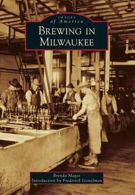 Brewing in Milwaukee - Magee, Brenda, and Gettelman, Frederick (Introduction by)