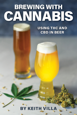 Brewing with Cannabis: Using THC and CBD in Beer - Villa, Keith