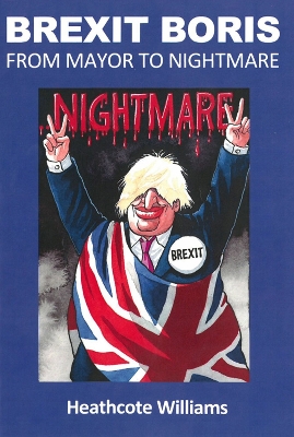 Brexit Boris: From Mayor to Nightmare - Williams, Heathcote