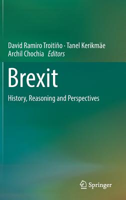 Brexit: History, Reasoning and Perspectives - Ramiro Troitio, David (Editor), and Kerikme, Tanel (Editor), and Chochia, Archil (Editor)