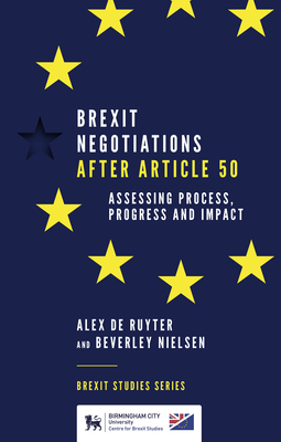 Brexit Negotiations After Article 50: Assessing Process, Progress and Impact - de Ruyter, Alex (Editor), and Nielsen, Beverley (Editor)