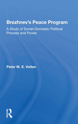 Brezhnev's Peace Program: A Study of Soviet Domestic Political Process and Power - Volten, Peter M E