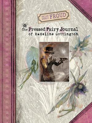 Brian and Wendy Froud's The Pressed Fairy Journal of Madeline Cot - Froud, Wendy