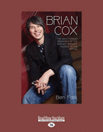 Brian Cox: The Unauthorised Biography of the Man Who Brought Science to the Nation