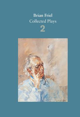 Brian Friel: Collected Plays - Volume 2: The Freedom of the City; Volunteers; Living Quarters; Aristocrats; Faith Healer; Translations - Friel, Brian