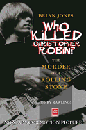 Brian Jones - Who Killed Christopher Robin?: The Truth Behind the Murder of a Rolling Stone
