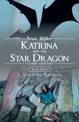 Brian Miller: Katrina and the Star Dragon (A Zombie Adventure): Book Four - Brower, J Michael