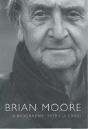 Brian Moore: A Biography