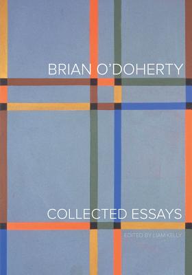 Brian O'Doherty: Collected Essays - O'Doherty, Brian, and Kelly, Liam (Editor), and Bonnet, Anne-Marie (Introduction by)